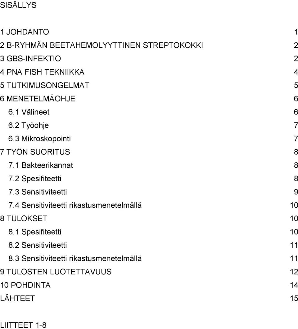 1 Bakteerikannat 8 7.2 Spesifiteetti 8 7.3 Sensitiviteetti 9 7.4 Sensitiviteetti rikastusmenetelmällä 10 8 TULOKSET 10 8.