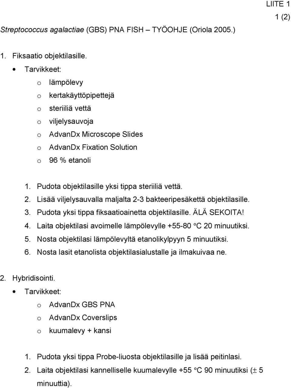 Pudota objektilasille yksi tippa steriiliä vettä. 2. Lisää viljelysauvalla maljalta 2-3 bakteeripesäkettä objektilasille. 3. Pudota yksi tippa fiksaatioainetta objektilasille. ÄLÄ SEKOITA! 4.