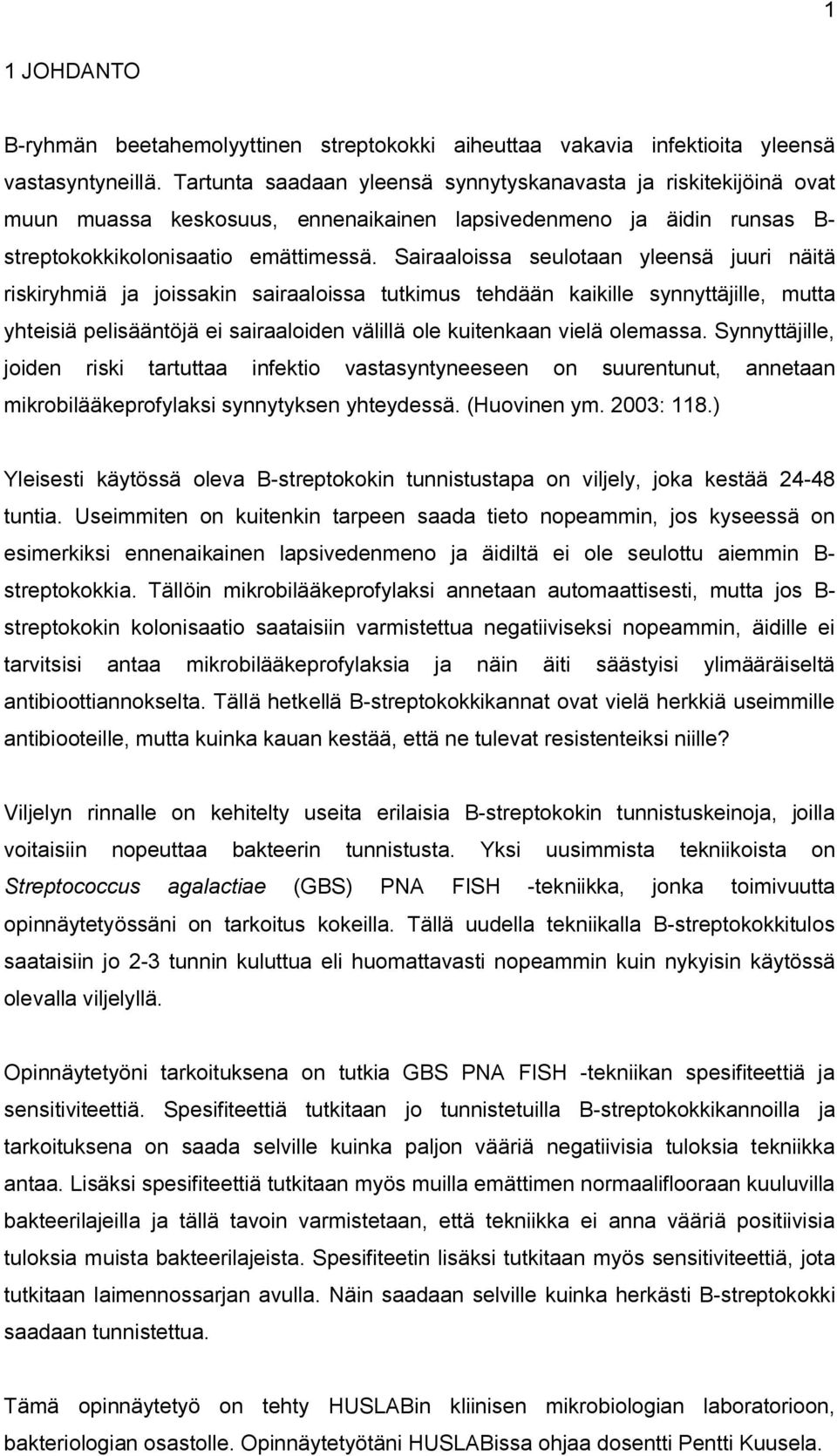 Sairaaloissa seulotaan yleensä juuri näitä riskiryhmiä ja joissakin sairaaloissa tutkimus tehdään kaikille synnyttäjille, mutta yhteisiä pelisääntöjä ei sairaaloiden välillä ole kuitenkaan vielä