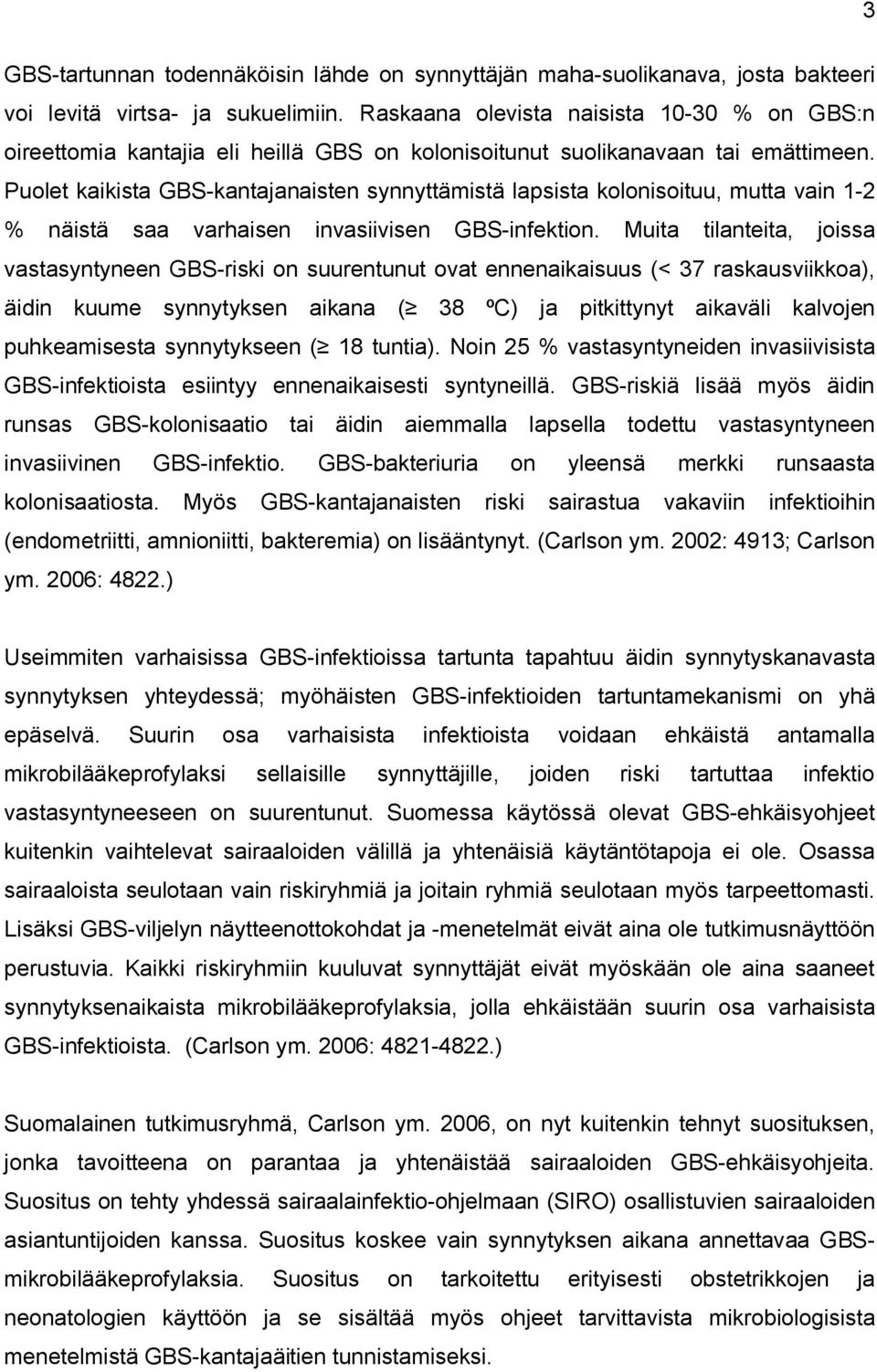 Puolet kaikista GBS-kantajanaisten synnyttämistä lapsista kolonisoituu, mutta vain 1-2 % näistä saa varhaisen invasiivisen GBS-infektion.