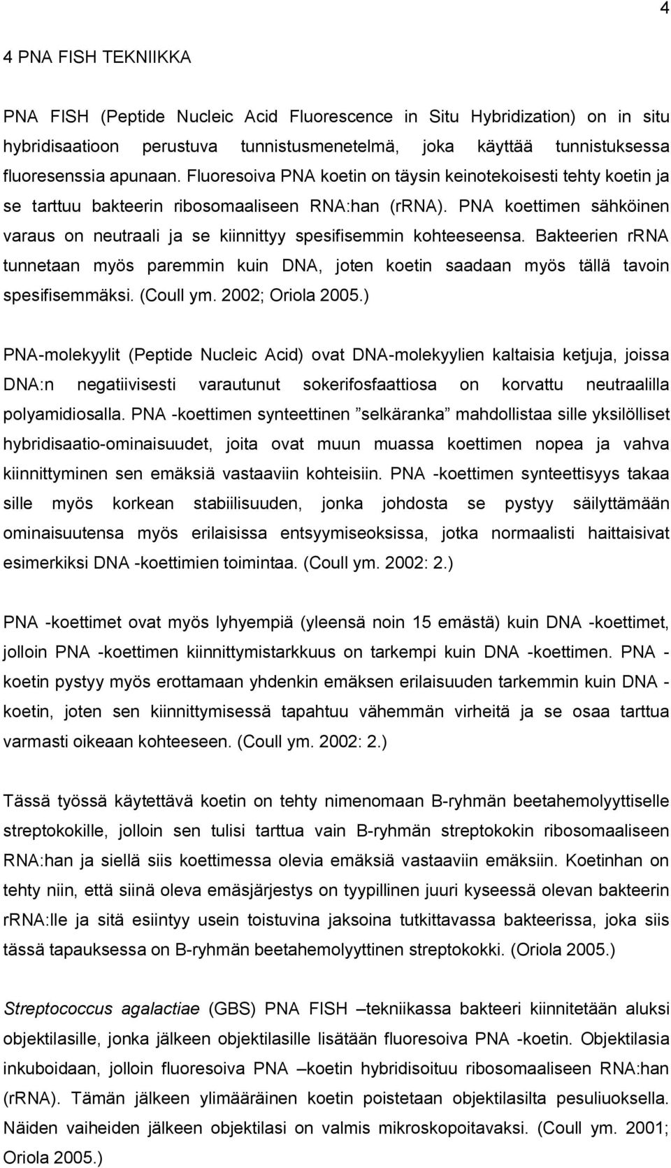 PNA koettimen sähköinen varaus on neutraali ja se kiinnittyy spesifisemmin kohteeseensa. Bakteerien rrna tunnetaan myös paremmin kuin DNA, joten koetin saadaan myös tällä tavoin spesifisemmäksi.