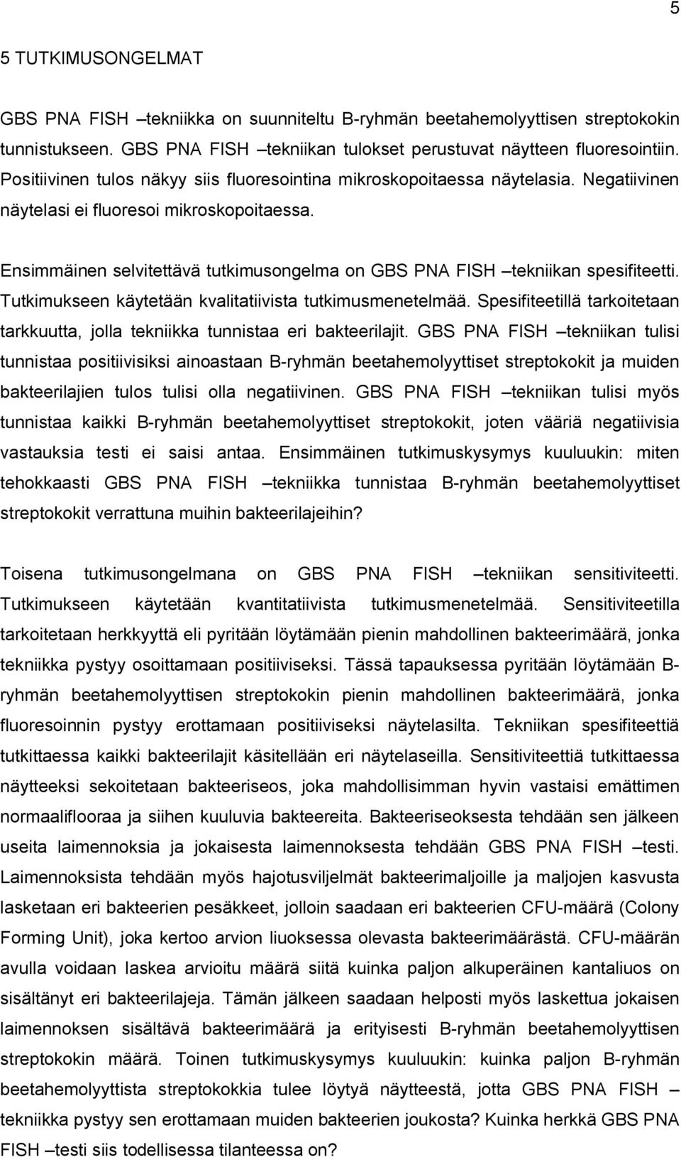 Ensimmäinen selvitettävä tutkimusongelma on GBS PNA FISH tekniikan spesifiteetti. Tutkimukseen käytetään kvalitatiivista tutkimusmenetelmää.