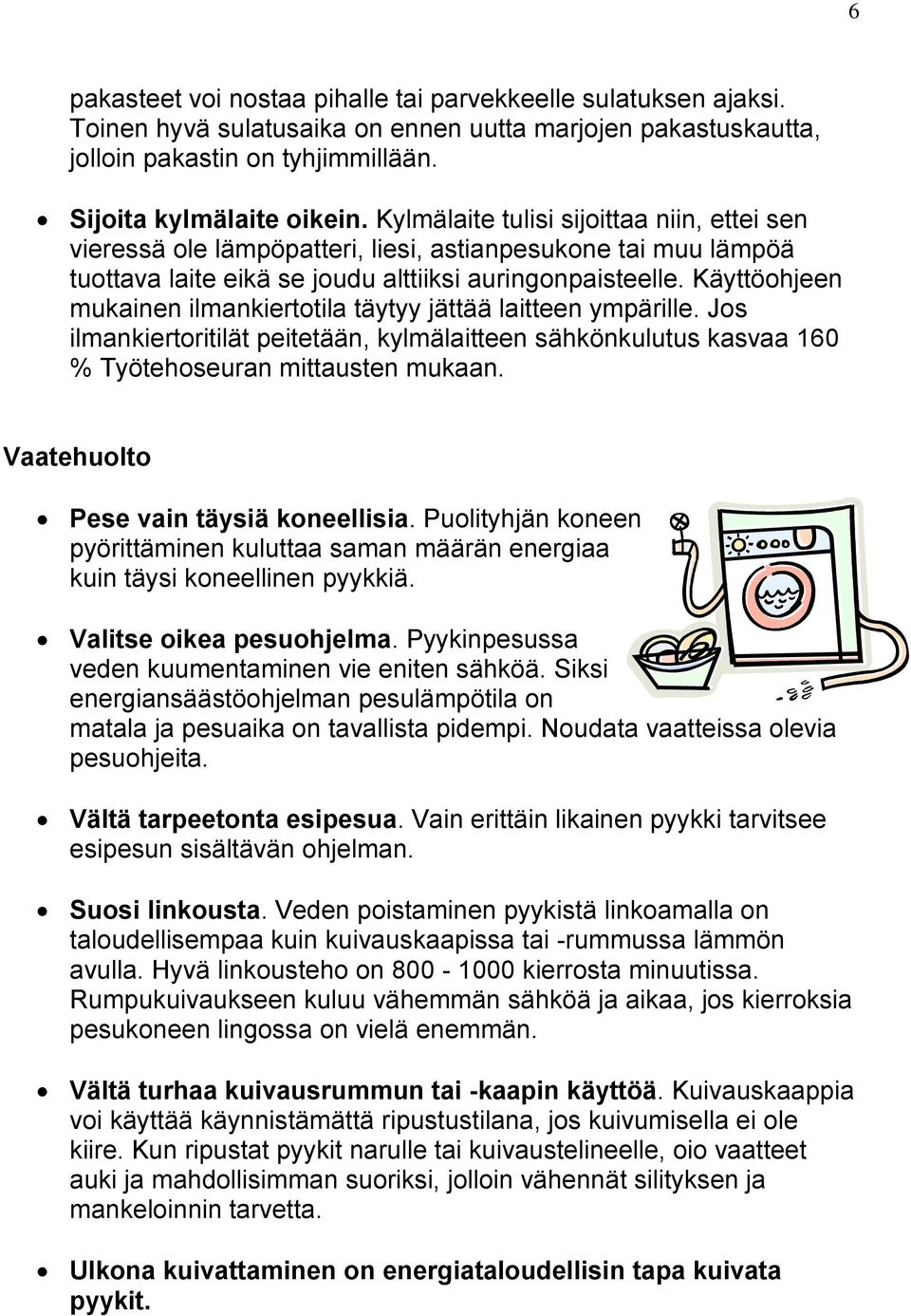 Käyttöohjeen mukainen ilmankiertotila täytyy jättää laitteen ympärille. Jos ilmankiertoritilät peitetään, kylmälaitteen sähkönkulutus kasvaa 160 % Työtehoseuran mittausten mukaan.