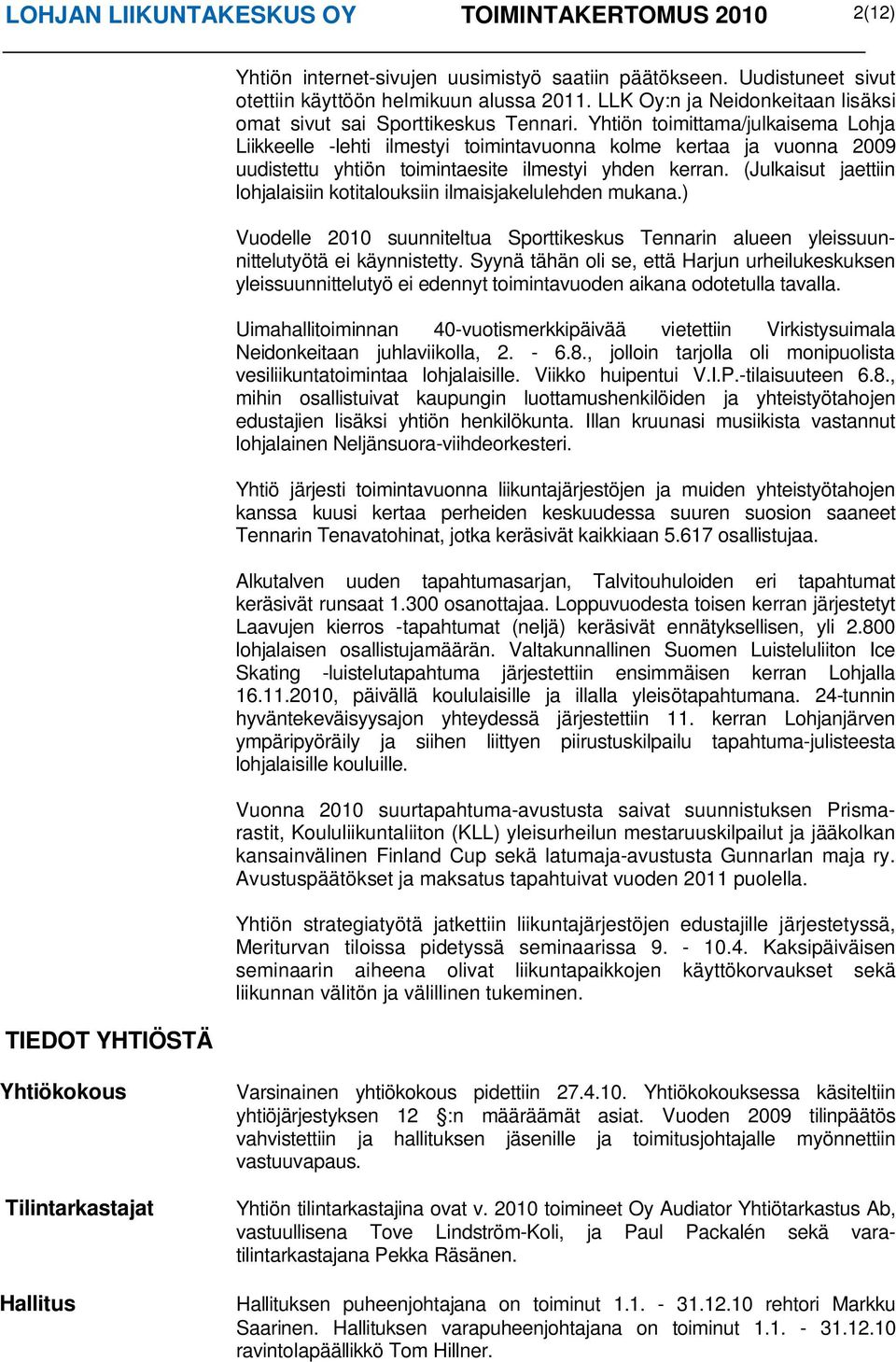 Yhtiön toimittama/julkaisema Lohja Liikkeelle -lehti ilmestyi toimintavuonna kolme kertaa ja vuonna 2009 uudistettu yhtiön toimintaesite ilmestyi yhden kerran.