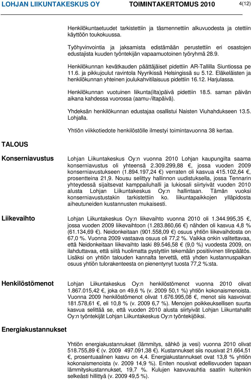 Henkilökunnan kevätkauden päättäjäiset pidettiin AR-Tallilla Siuntiossa pe 11.6. ja pikkujoulut ravintola Nyyrikissä Helsingissä su 5.12.