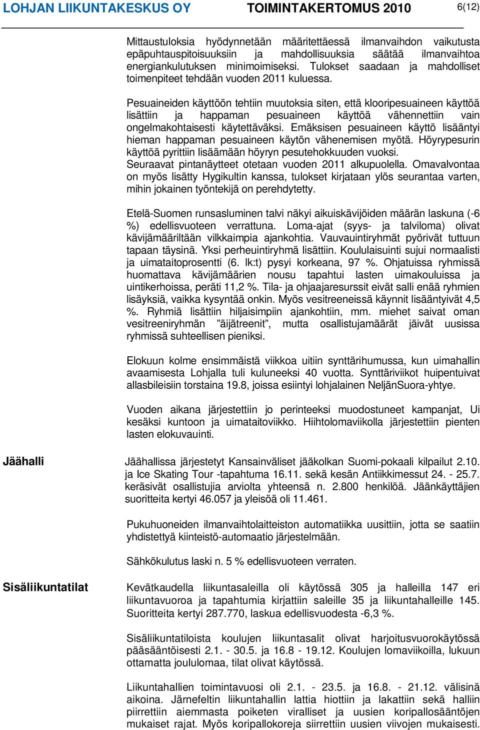 Pesuaineiden käyttöön tehtiin muutoksia siten, että klooripesuaineen käyttöä lisättiin ja happaman pesuaineen käyttöä vähennettiin vain ongelmakohtaisesti käytettäväksi.