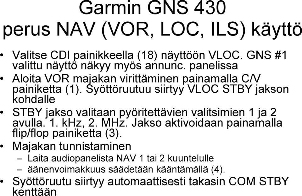 Syöttöruutuu siirtyy VLOC STBY jakson kohdalle STBY jakso valitaan pyöritettävien valitsimien 1 ja 2 avulla. 1. khz, 2. MHz.