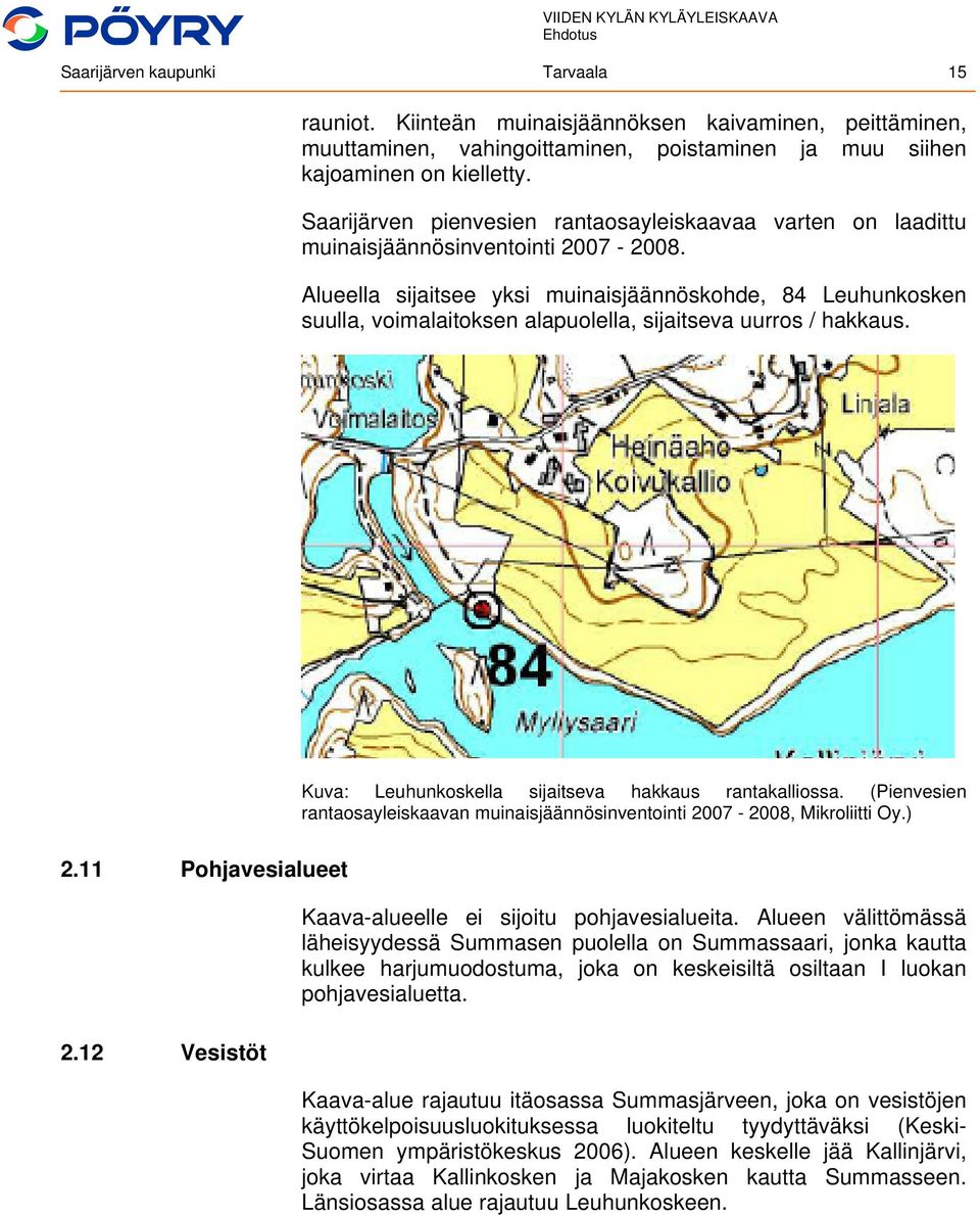 Alueella sijaitsee yksi muinaisjäännöskohde, 84 Leuhunkosken suulla, voimalaitoksen alapuolella, sijaitseva uurros / hakkaus. Kuva: Leuhunkoskella sijaitseva hakkaus rantakalliossa.