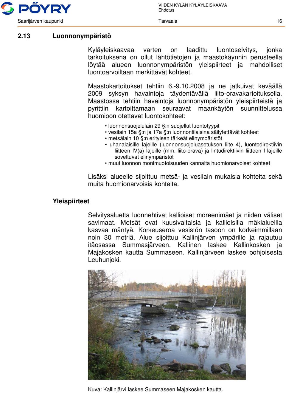 yleispiirteet ja mahdolliset luontoarvoiltaan merkittävät kohteet. Maastokartoitukset tehtiin 6.-9.10.2008 ja ne jatkuivat keväällä 2009 syksyn havaintoja täydentävällä liito-oravakartoituksella.