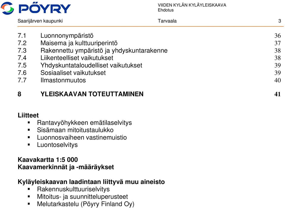 7 Ilmastonmuutos 40 8 YLEISKAAVAN TOTEUTTAMINEN 41 Liitteet Rantavyöhykkeen emätilaselvitys Sisämaan mitoitustaulukko Luonnosvaiheen vastinemuistio