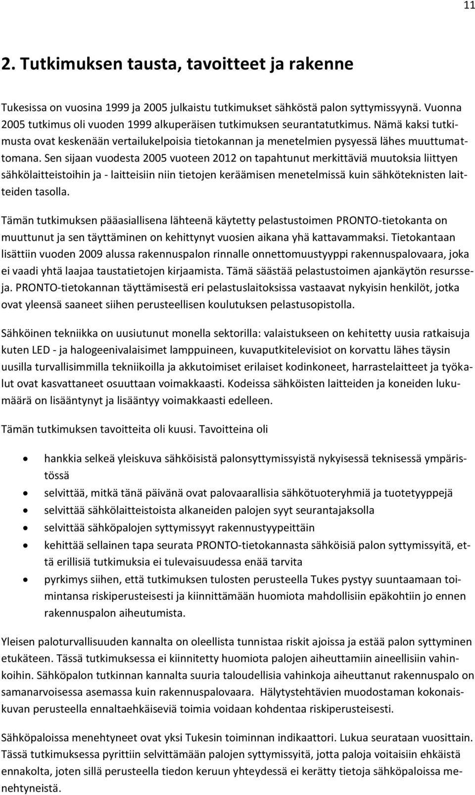 Sen sijaan vuodesta 2005 vuoteen 2012 on tapahtunut merkittäviä muutoksia liittyen sähkölaitteistoihin ja - laitteisiin niin tietojen keräämisen menetelmissä kuin sähköteknisten laitteiden tasolla.