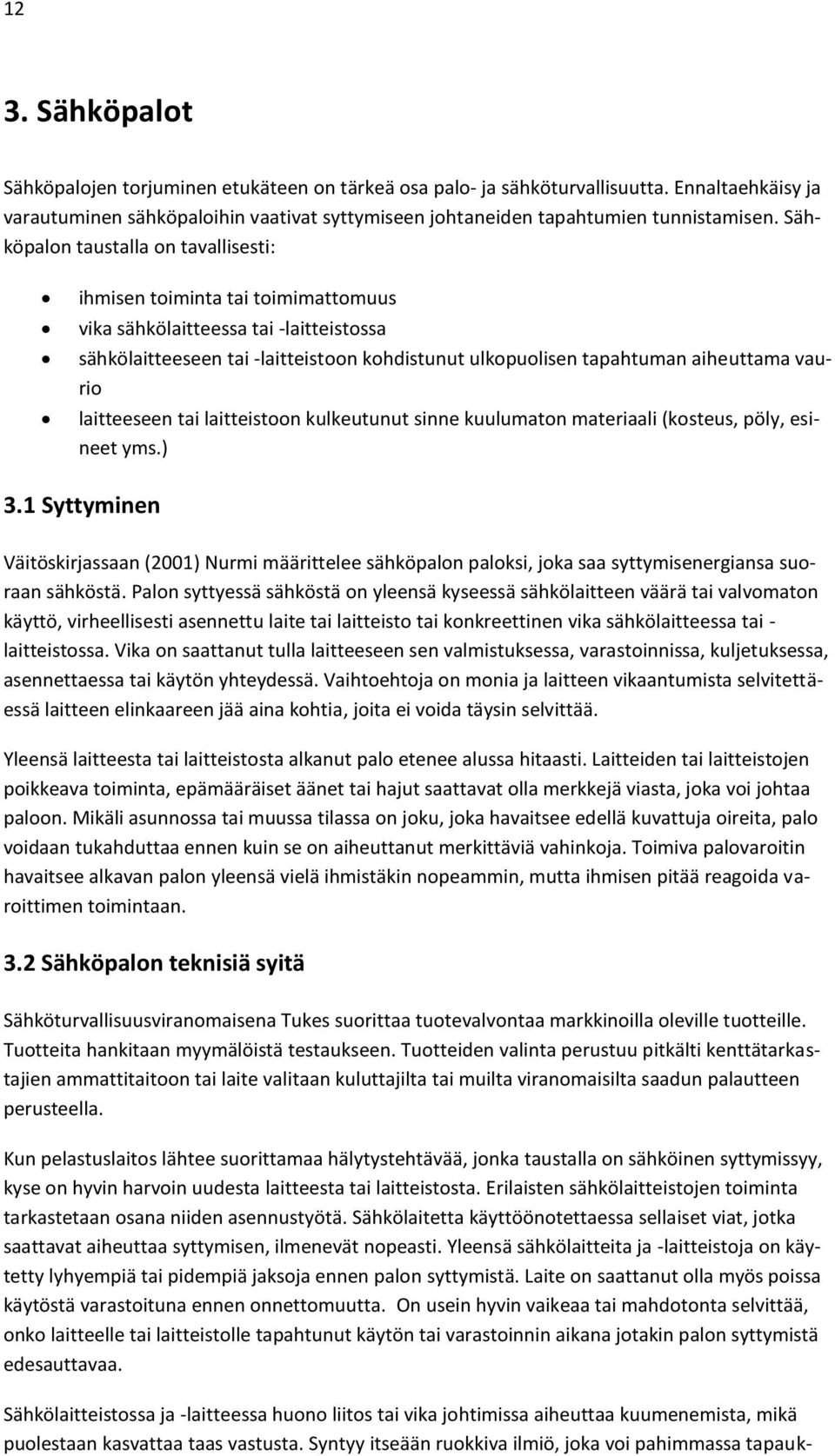 vaurio laitteeseen tai laitteistoon kulkeutunut sinne kuulumaton materiaali (kosteus, pöly, esineet yms.) 3.