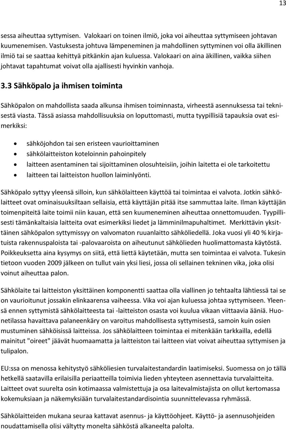Valokaari on aina äkillinen, vaikka siihen johtavat tapahtumat voivat olla ajallisesti hyvinkin vanhoja. 3.