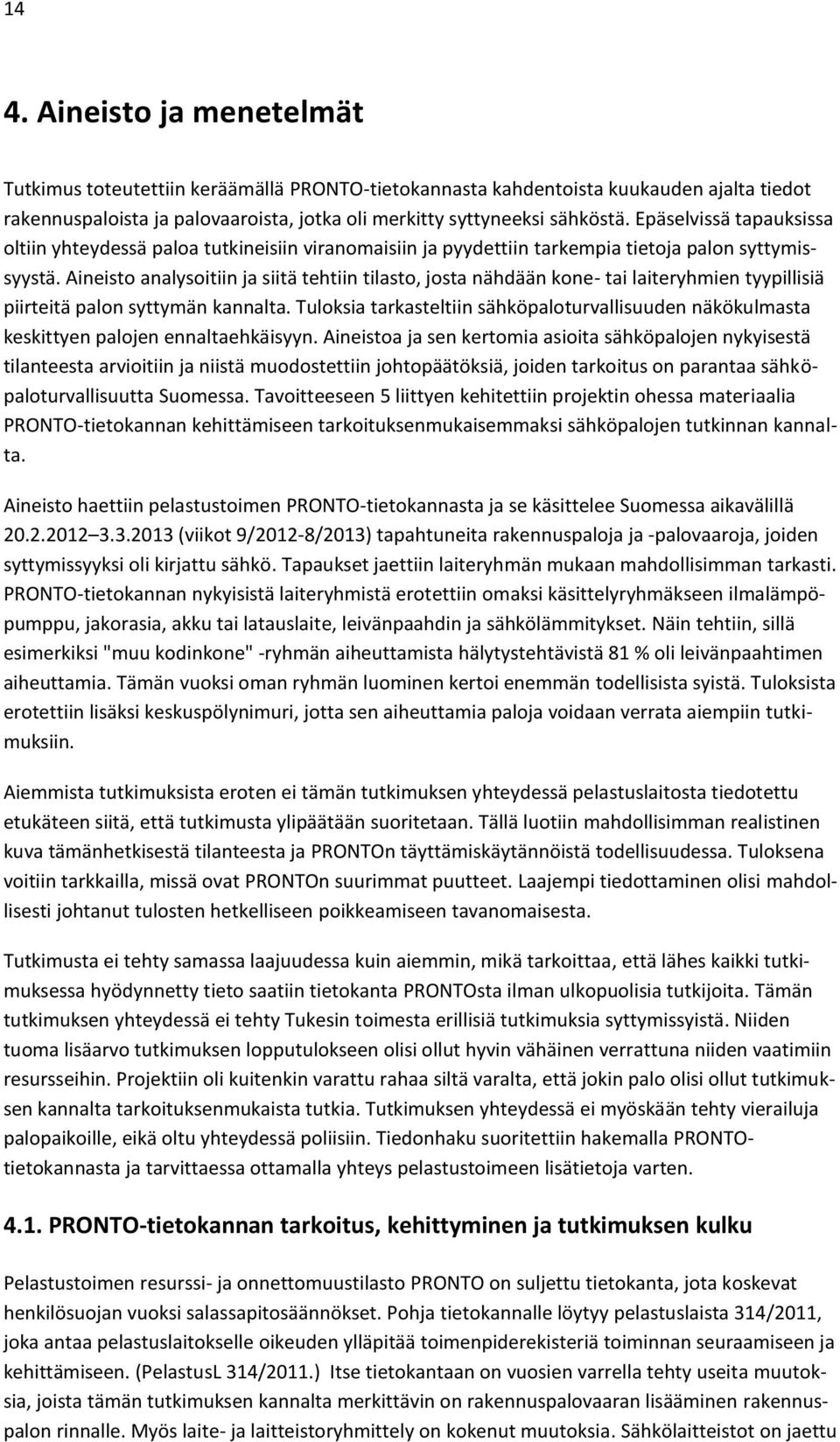 Aineisto analysoitiin ja siitä tehtiin tilasto, josta nähdään kone- tai laiteryhmien tyypillisiä piirteitä palon syttymän kannalta.
