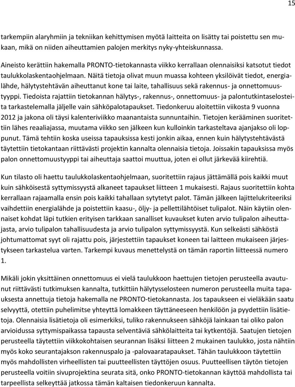 Näitä tietoja olivat muun muassa kohteen yksilöivät tiedot, energialähde, hälytystehtävän aiheuttanut kone tai laite, tahallisuus sekä rakennus- ja onnettomuustyyppi.