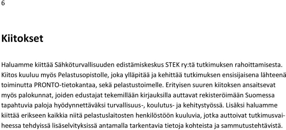 Erityisen suuren kiitoksen ansaitsevat myös palokunnat, joiden edustajat tekemillään kirjauksilla auttavat rekisteröimään Suomessa tapahtuvia paloja hyödynnettäväksi