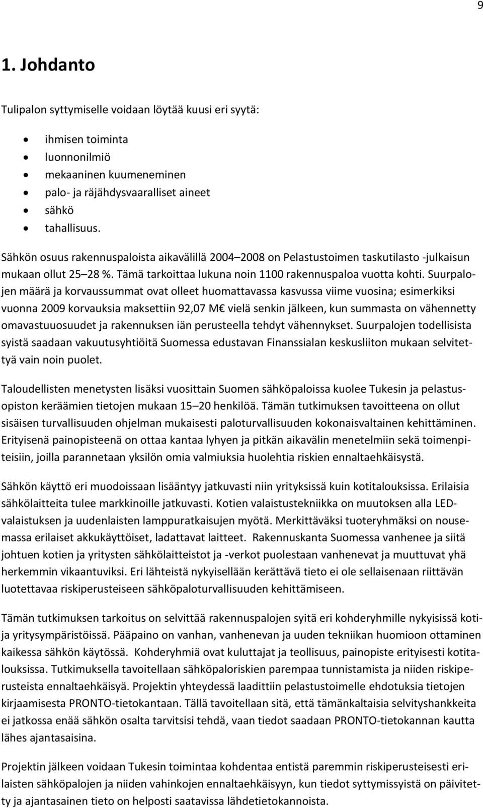 Suurpalojen määrä ja korvaussummat ovat olleet huomattavassa kasvussa viime vuosina; esimerkiksi vuonna 2009 korvauksia maksettiin 92,07 M vielä senkin jälkeen, kun summasta on vähennetty