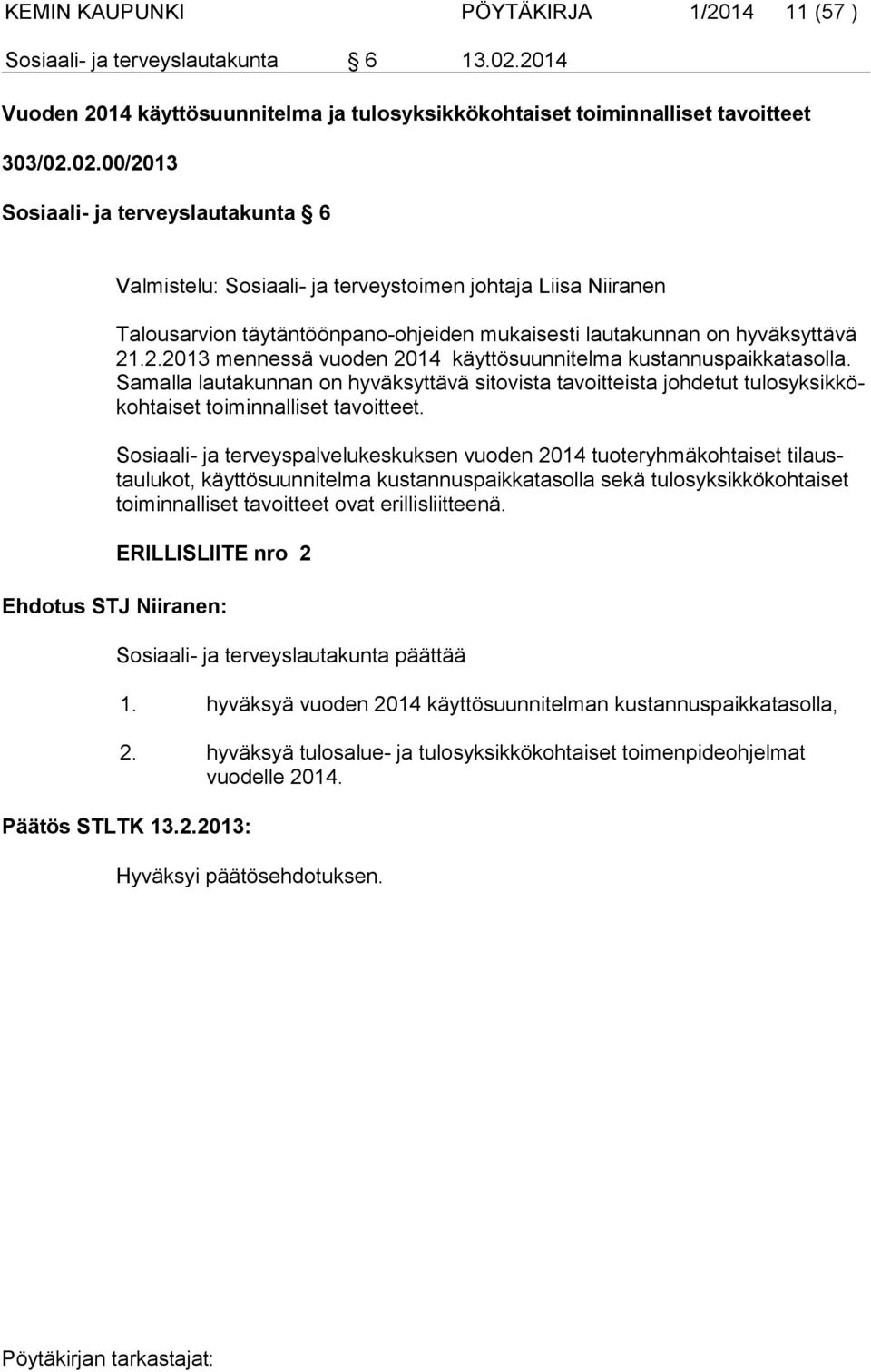 02.00/2013 Sosiaali- ja terveyslautakunta 6 Valmistelu: Sosiaali- ja terveystoimen johtaja Liisa Niiranen Talousarvion täytäntöönpano-ohjeiden mukaisesti lautakunnan on hyväksyttävä 21.2.2013 mennessä vuoden 2014 käyttösuunnitelma kustannuspaikkatasolla.