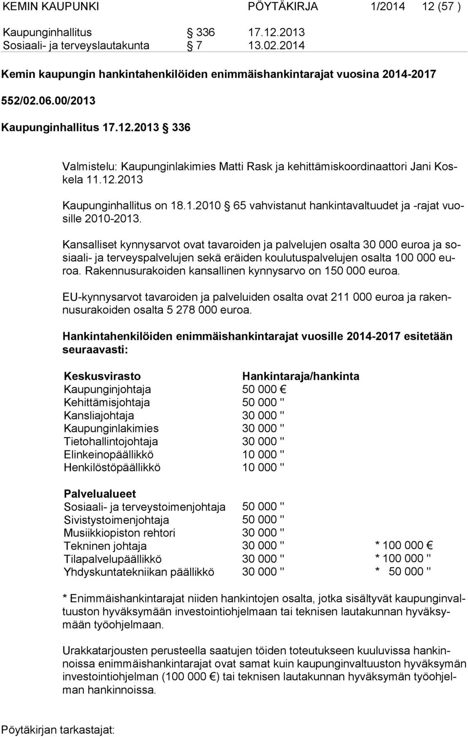 2013 336 Valmistelu: Kaupunginlakimies Matti Rask ja kehittämiskoordinaattori Jani Koske la 11.12.2013 Kaupunginhallitus on 18.1.2010 65 vahvistanut hankintavaltuudet ja -rajat vuosil le 2010-2013.