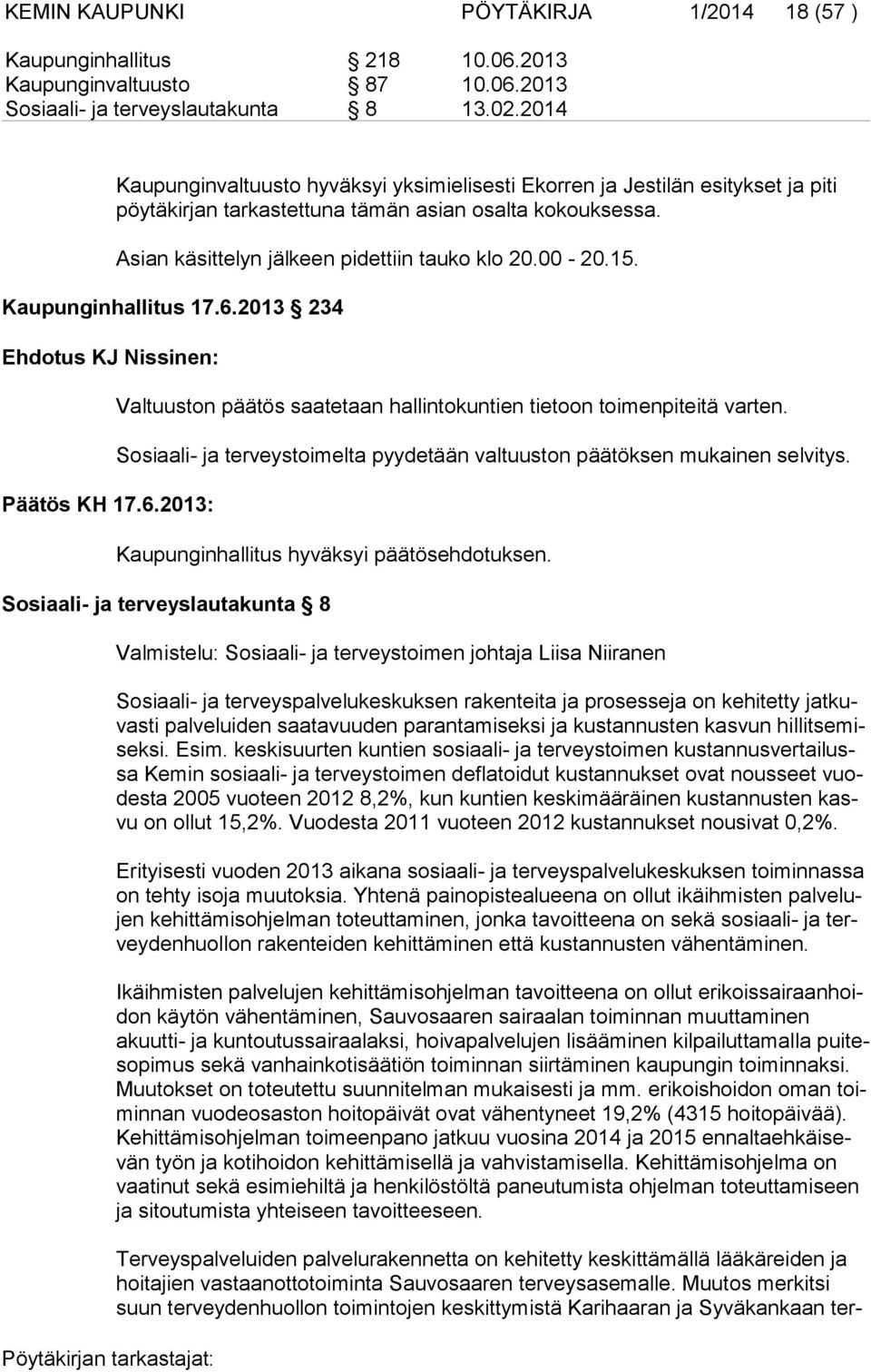 15. Kaupunginhallitus 17.6.2013 234 Ehdotus KJ Nissinen: Päätös KH 17.6.2013: Valtuuston päätös saatetaan hallintokuntien tietoon toimenpiteitä varten.