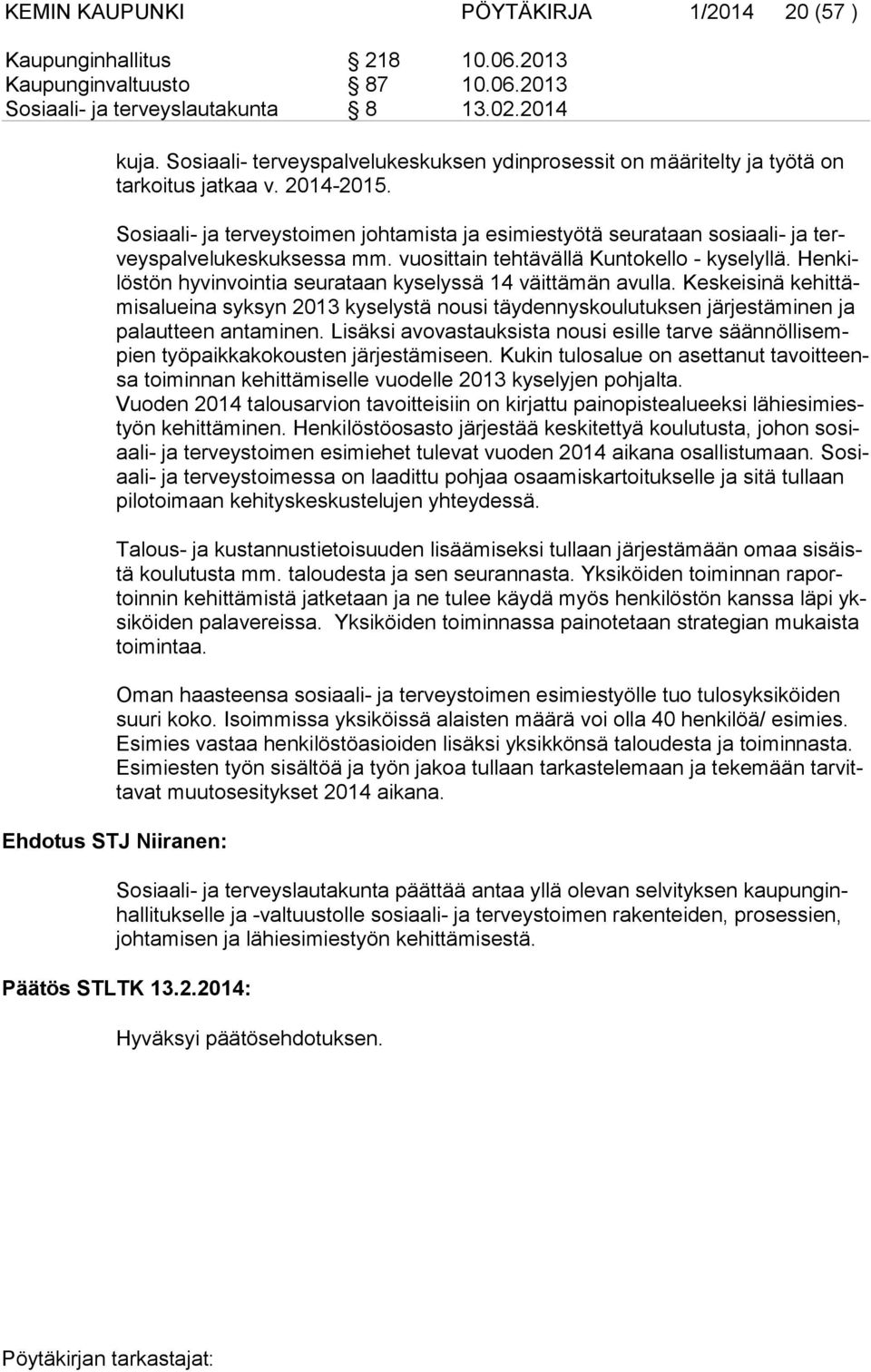 Sosiaali- ja terveystoimen johtamista ja esimiestyötä seurataan sosiaali- ja terveys pal ve lu kes kuk ses sa mm. vuosittain tehtävällä Kuntokello - kyselyllä.