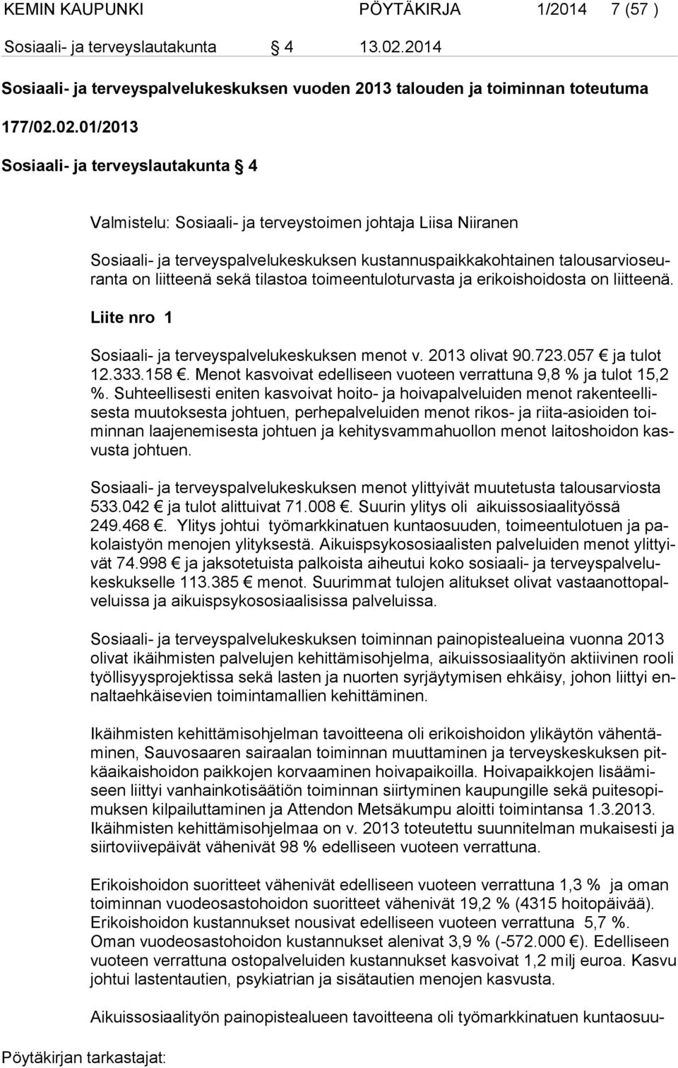 02.01/2013 Sosiaali- ja terveyslautakunta 4 Valmistelu: Sosiaali- ja terveystoimen johtaja Liisa Niiranen Sosiaali- ja terveyspalvelukeskuksen kustannuspaikkakohtainen ta lous ar vio seuran ta on