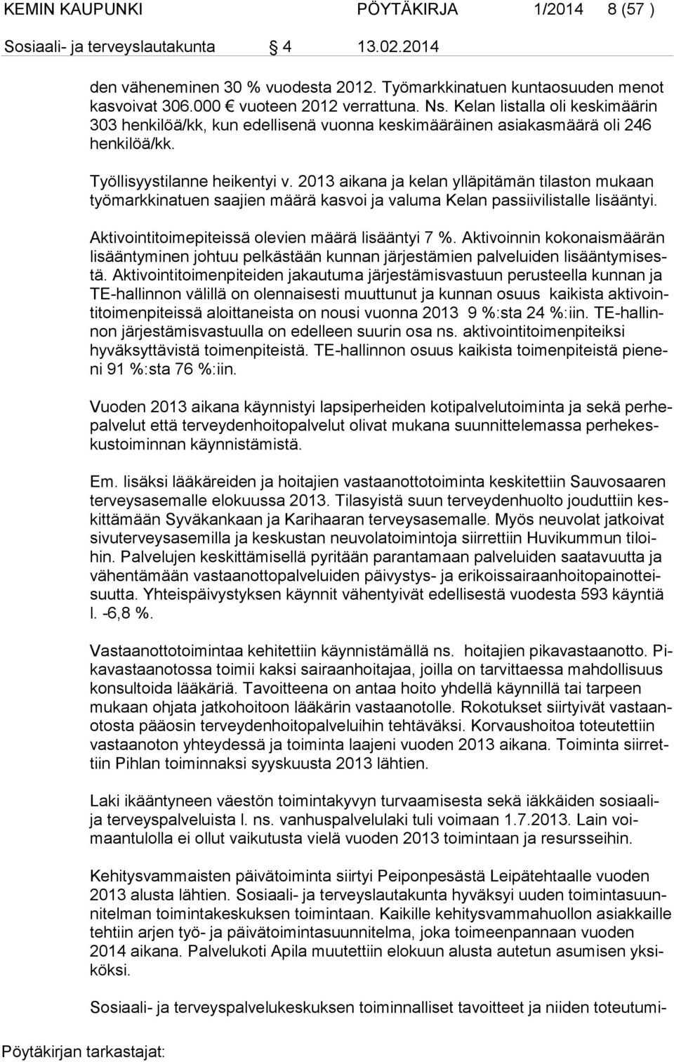 2013 aikana ja kelan ylläpitämän tilaston mukaan työ mark ki na tuen saajien määrä kasvoi ja valuma Kelan passiivilistalle lisääntyi. Aktivointitoimepiteissä olevien määrä lisääntyi 7 %.