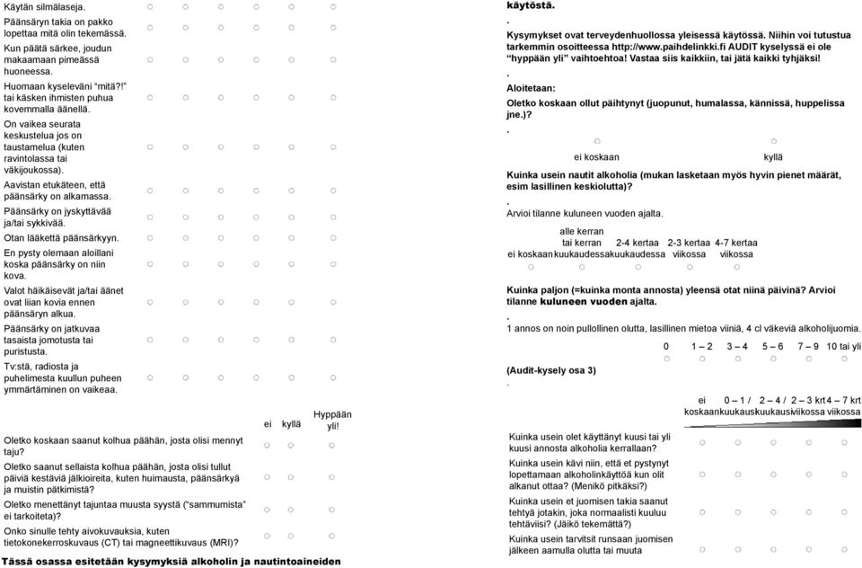 jyskyttävää ja/tai sykkivää Otan lääkettä päänsärkyyn En pysty olemaan aloillani koska päänsärky on niin kova Valot häikäisevät ja/tai äänet ovat liian kovia ennen päänsäryn alkua Päänsärky on