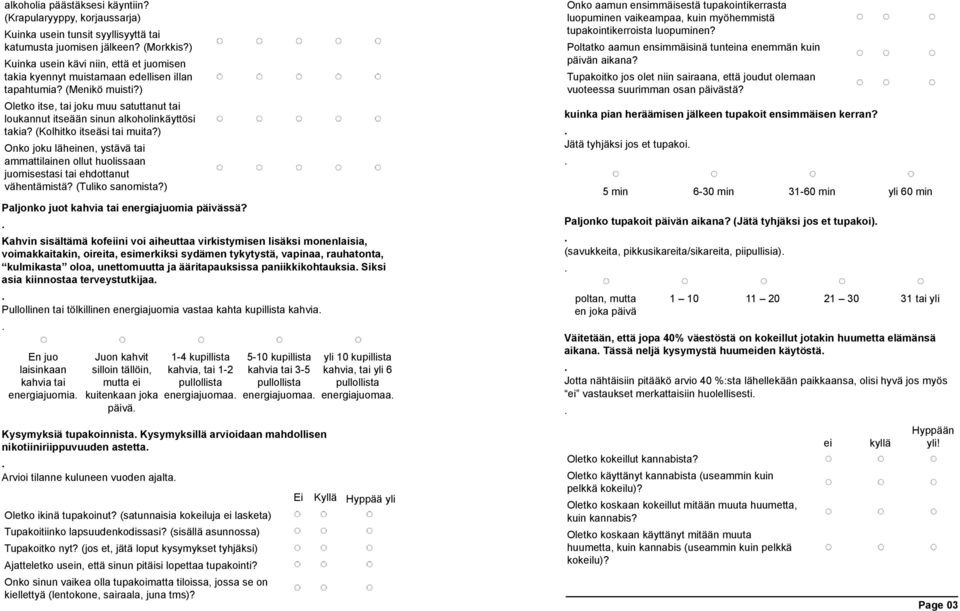 ) Oletko itse, tai joku muu satuttanut tai loukannut itseään sinun alkoholinkäyttösi takia? (Kolhitko itseäsi tai muita?