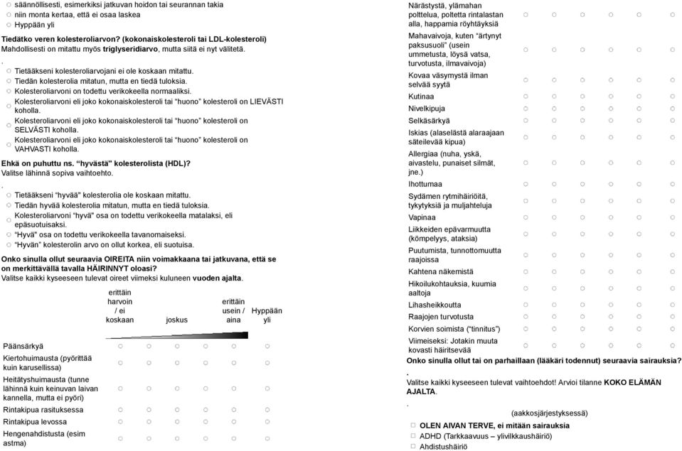 mutta en tiedä tuloksia Kolesteroliarvoni on todettu vkokeella normaaliksi Kolesteroliarvoni eli joko kokonaiskolesteroli tai huono kolesteroli on LIEVÄSTI koholla Kolesteroliarvoni eli joko