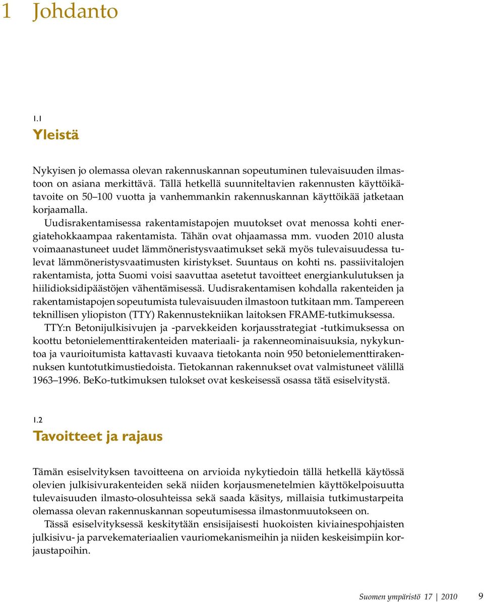 Uudisrakentamisessa rakentamistapojen muutokset ovat menossa kohti energiatehokkaampaa rakentamista. Tähän ovat ohjaamassa mm.