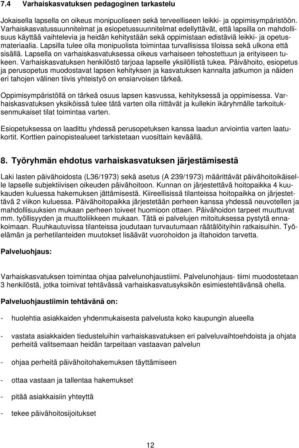 Lapsilla tulee olla monipuolista toimintaa turvallisissa tiloissa sekä ulkona että sisällä. Lapsella on varhaiskasvatuksessa oikeus varhaiseen tehostettuun ja erityiseen tukeen.