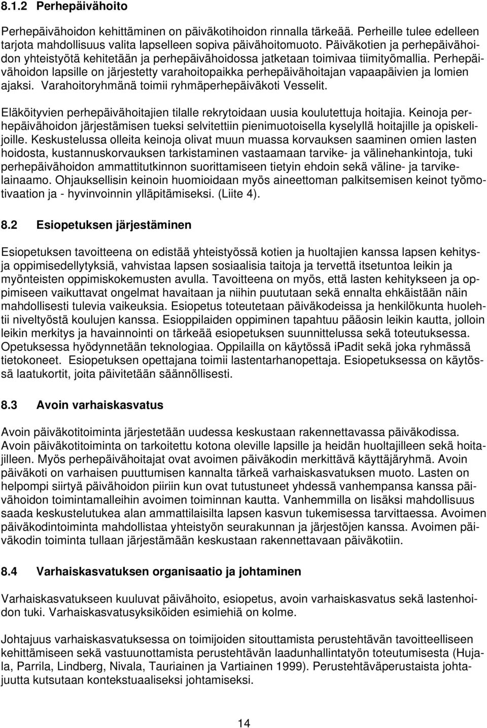 Perhepäivähoidon lapsille on järjestetty varahoitopaikka perhepäivähoitajan vapaapäivien ja lomien ajaksi. Varahoitoryhmänä toimii ryhmäperhepäiväkoti Vesselit.