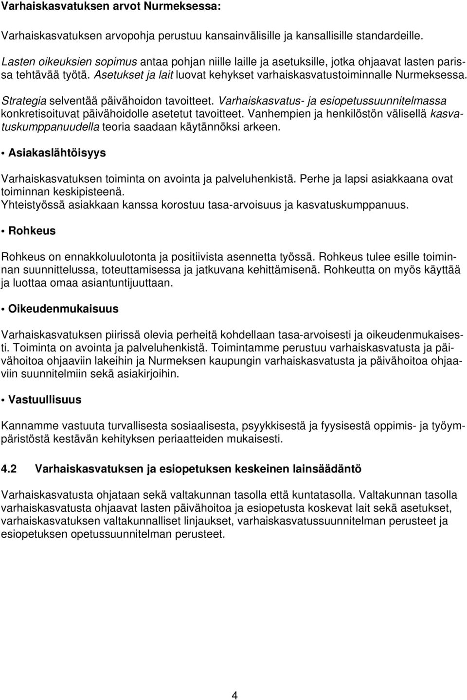 Strategia selventää päivähoidon tavoitteet. Varhaiskasvatus- ja esiopetussuunnitelmassa konkretisoituvat päivähoidolle asetetut tavoitteet.