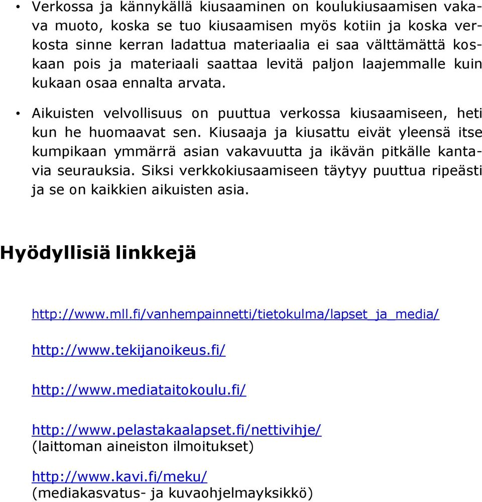 Kiusaaja ja kiusattu eivät yleensä itse kumpikaan ymmärrä asian vakavuutta ja ikävän pitkälle kantavia seurauksia. Siksi verkkokiusaamiseen täytyy puuttua ripeästi ja se on kaikkien aikuisten asia.