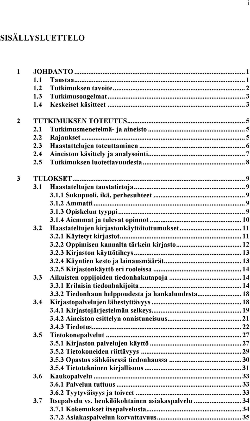 .. 9 3.1.2 Ammatti... 9 3.1.3 Opiskelun tyyppi... 9 3.1.4 Aiemmat ja tulevat opinnot... 10 3.2 Haastateltujen kirjastonkäyttötottumukset... 11 3.2.1 Käytetyt kirjastot... 11 3.2.2 Oppimisen kannalta tärkein kirjasto.