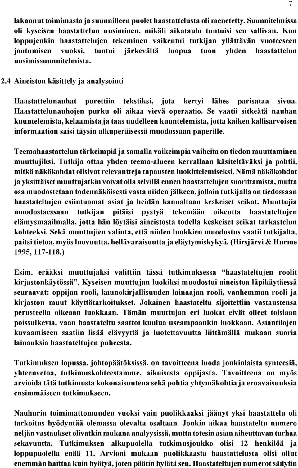 4 Aineiston käsittely ja analysointi Haastattelunauhat purettiin tekstiksi, jota kertyi lähes parisataa sivua. Haastattelunauhojen purku oli aikaa vievä operaatio.