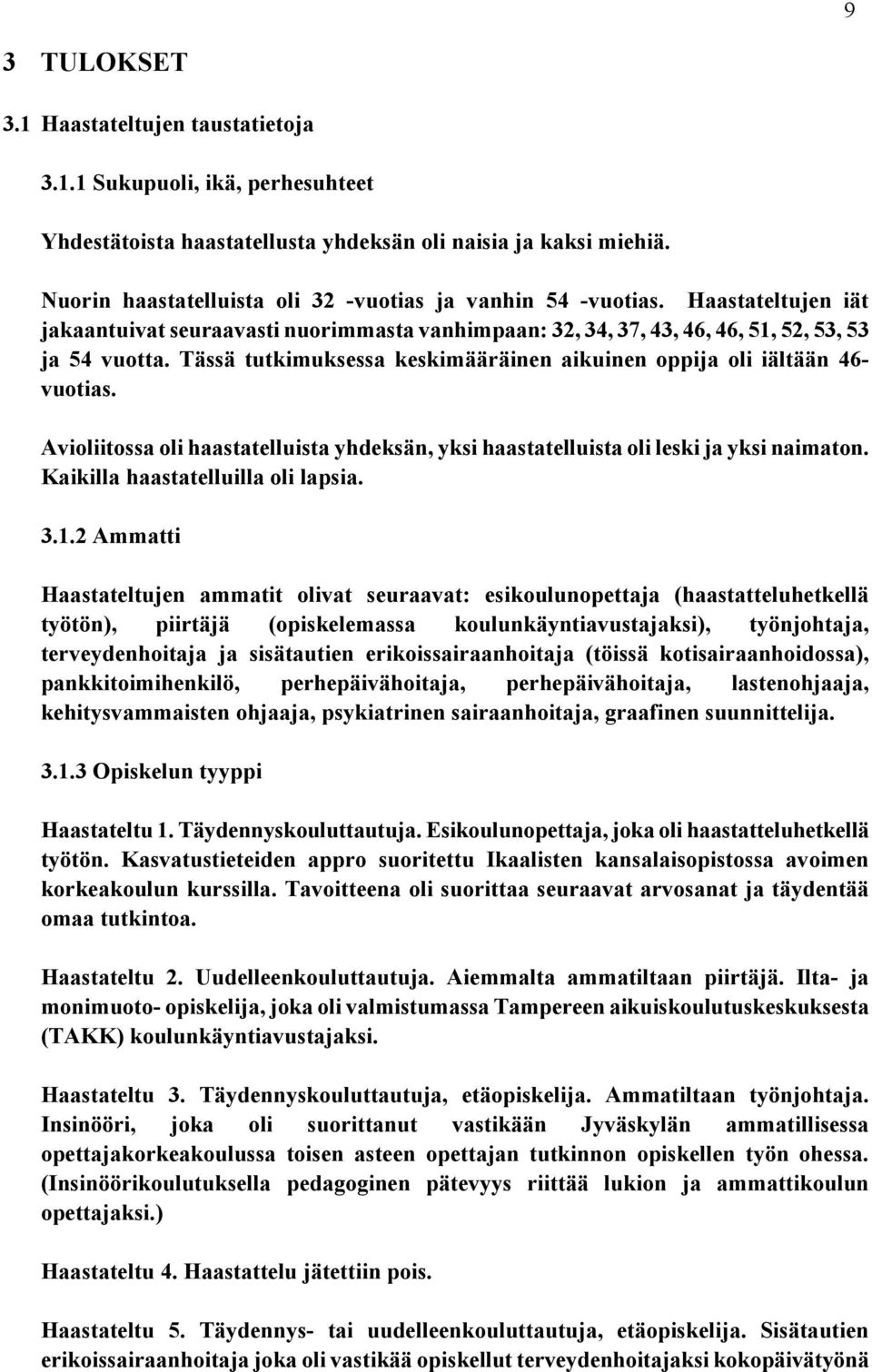 Tässä tutkimuksessa keskimääräinen aikuinen oppija oli iältään 46- vuotias. Avioliitossa oli haastatelluista yhdeksän, yksi haastatelluista oli leski ja yksi naimaton.