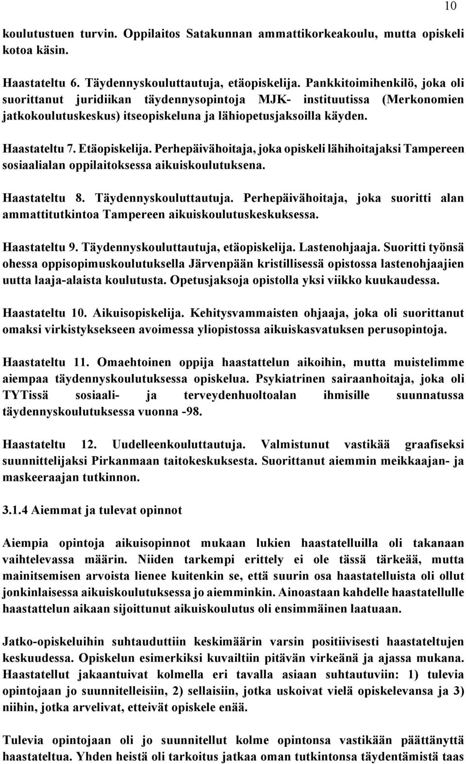 Perhepäivähoitaja, joka opiskeli lähihoitajaksi Tampereen sosiaalialan oppilaitoksessa aikuiskoulutuksena. Haastateltu 8. Täydennyskouluttautuja.