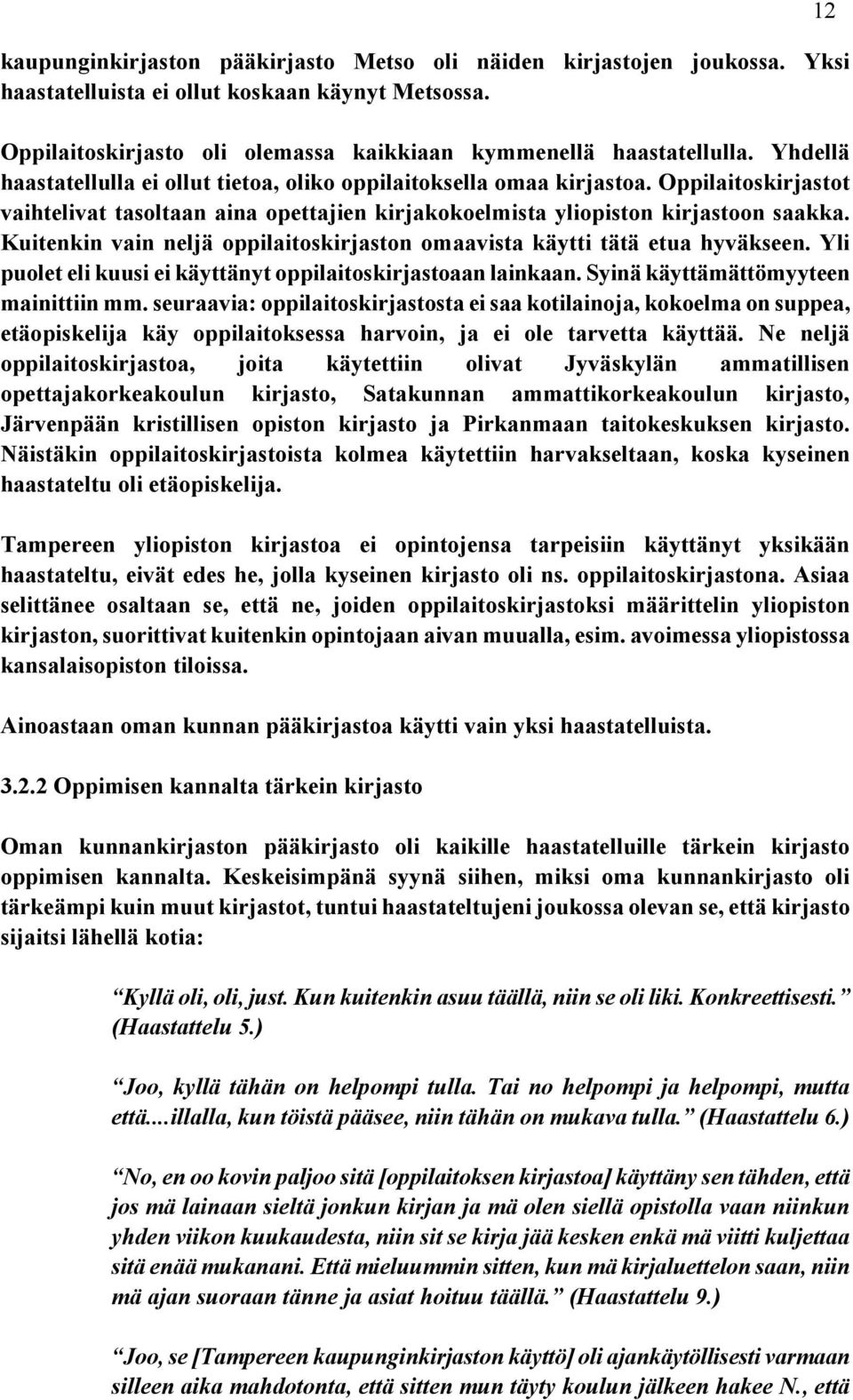 Kuitenkin vain neljä oppilaitoskirjaston omaavista käytti tätä etua hyväkseen. Yli puolet eli kuusi ei käyttänyt oppilaitoskirjastoaan lainkaan. Syinä käyttämättömyyteen mainittiin mm.