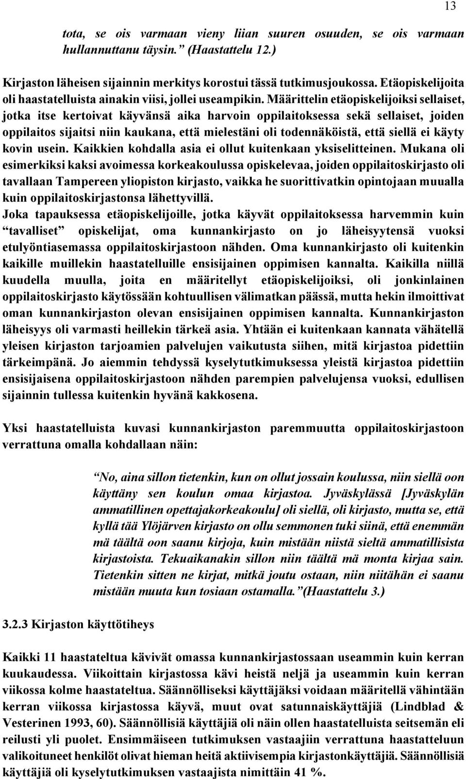 Määrittelin etäopiskelijoiksi sellaiset, jotka itse kertoivat käyvänsä aika harvoin oppilaitoksessa sekä sellaiset, joiden oppilaitos sijaitsi niin kaukana, että mielestäni oli todennäköistä, että