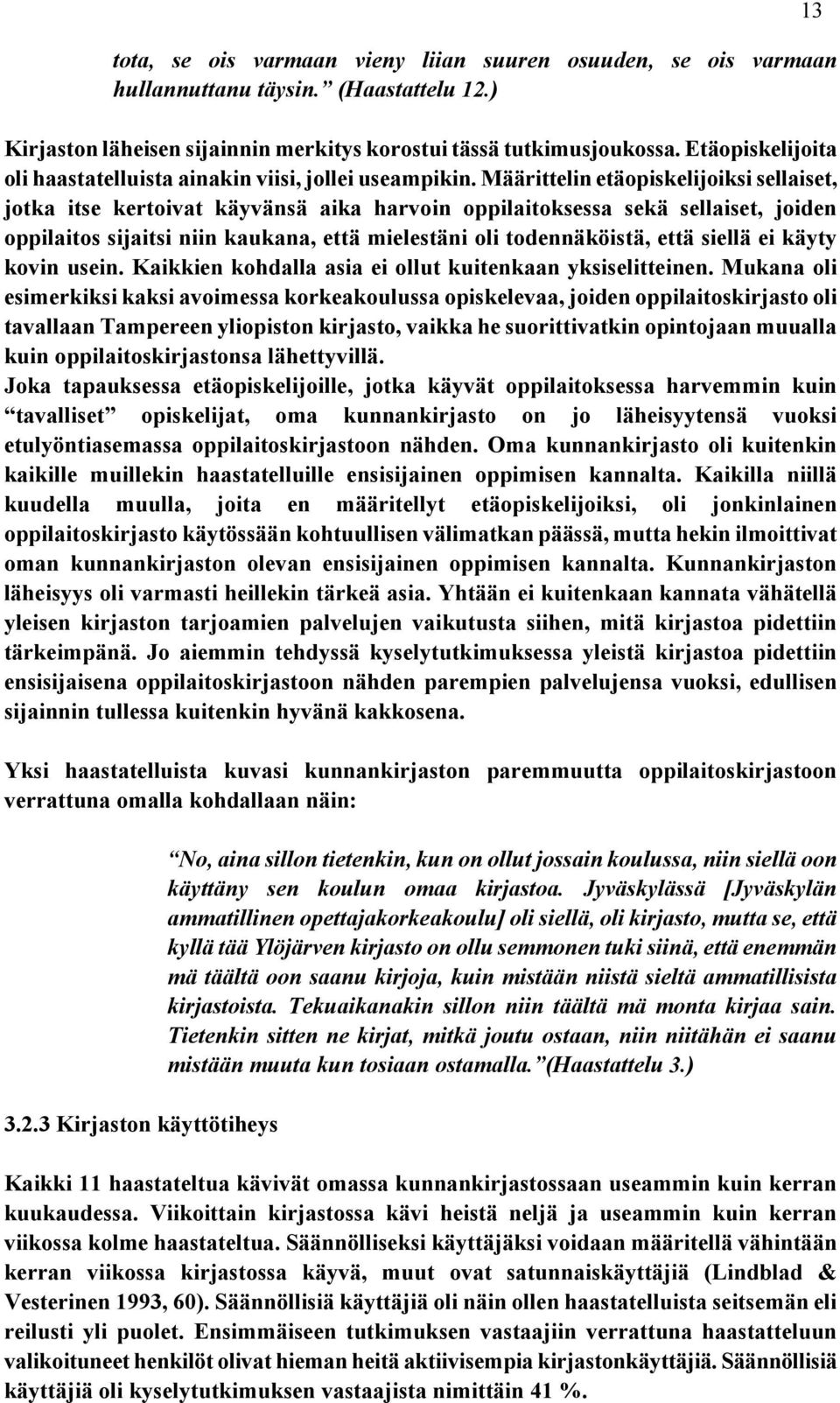 Määrittelin etäopiskelijoiksi sellaiset, jotka itse kertoivat käyvänsä aika harvoin oppilaitoksessa sekä sellaiset, joiden oppilaitos sijaitsi niin kaukana, että mielestäni oli todennäköistä, että