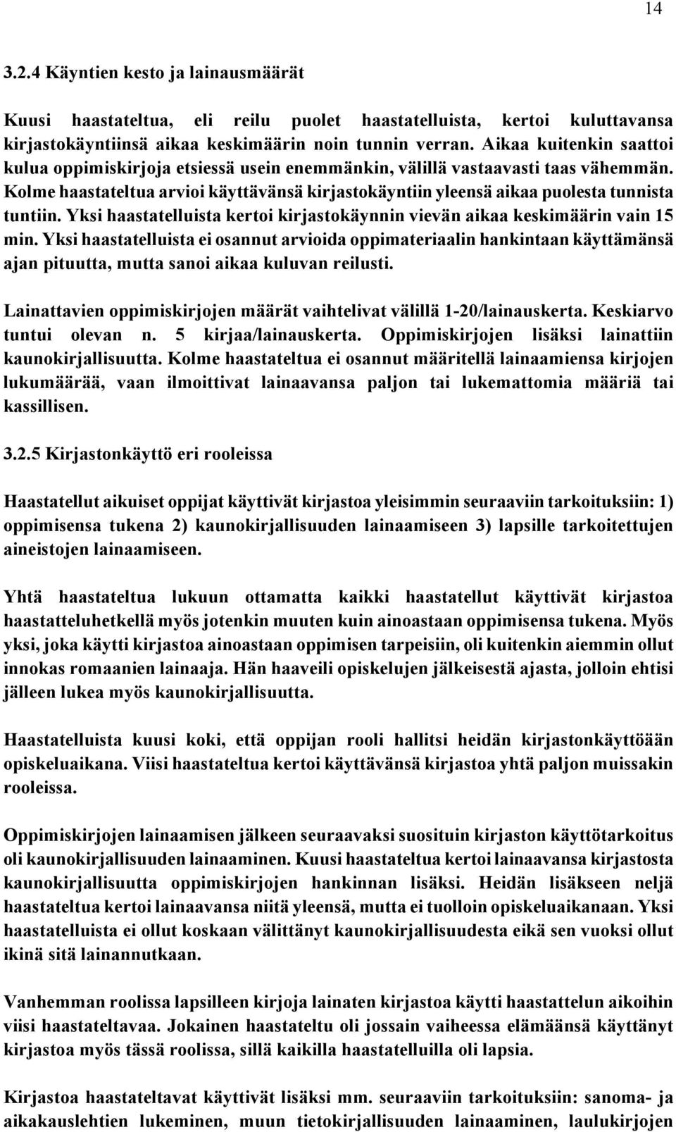 Kolme haastateltua arvioi käyttävänsä kirjastokäyntiin yleensä aikaa puolesta tunnista tuntiin. Yksi haastatelluista kertoi kirjastokäynnin vievän aikaa keskimäärin vain 15 min.