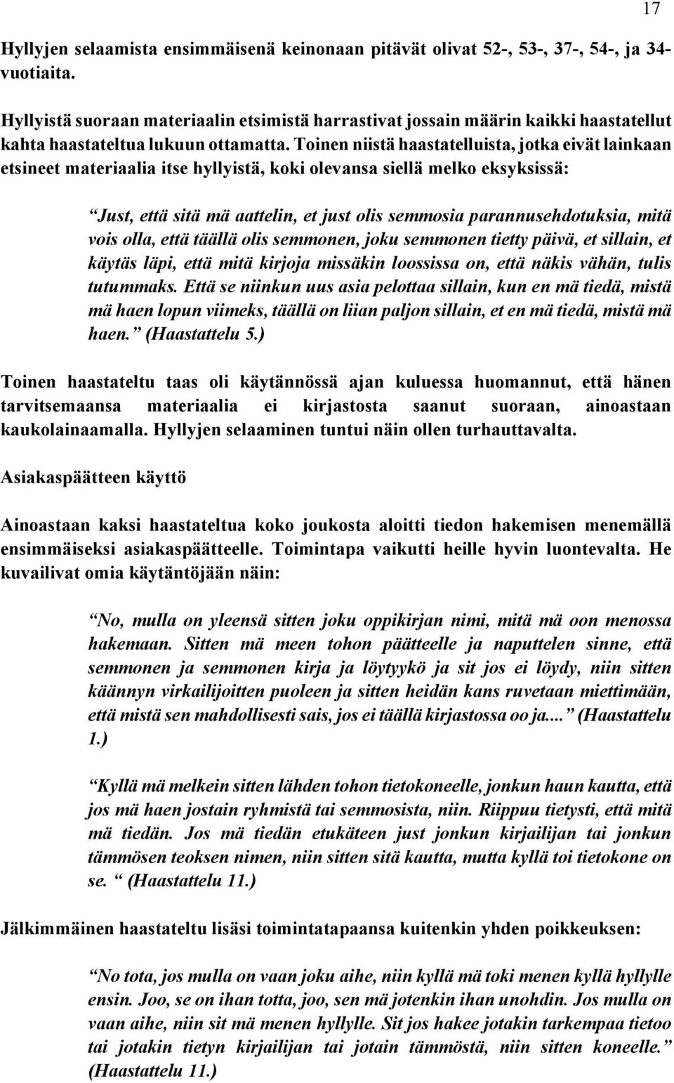 Toinen niistä haastatelluista, jotka eivät lainkaan etsineet materiaalia itse hyllyistä, koki olevansa siellä melko eksyksissä: Just, että sitä mä aattelin, et just olis semmosia parannusehdotuksia,