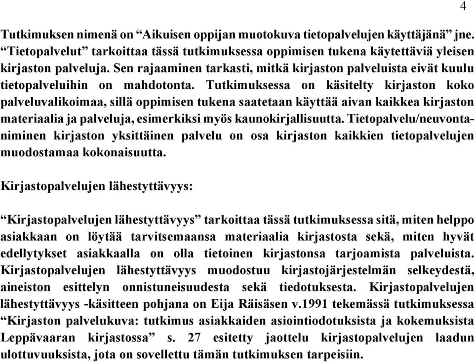 Tutkimuksessa on käsitelty kirjaston koko palveluvalikoimaa, sillä oppimisen tukena saatetaan käyttää aivan kaikkea kirjaston materiaalia ja palveluja, esimerkiksi myös kaunokirjallisuutta.