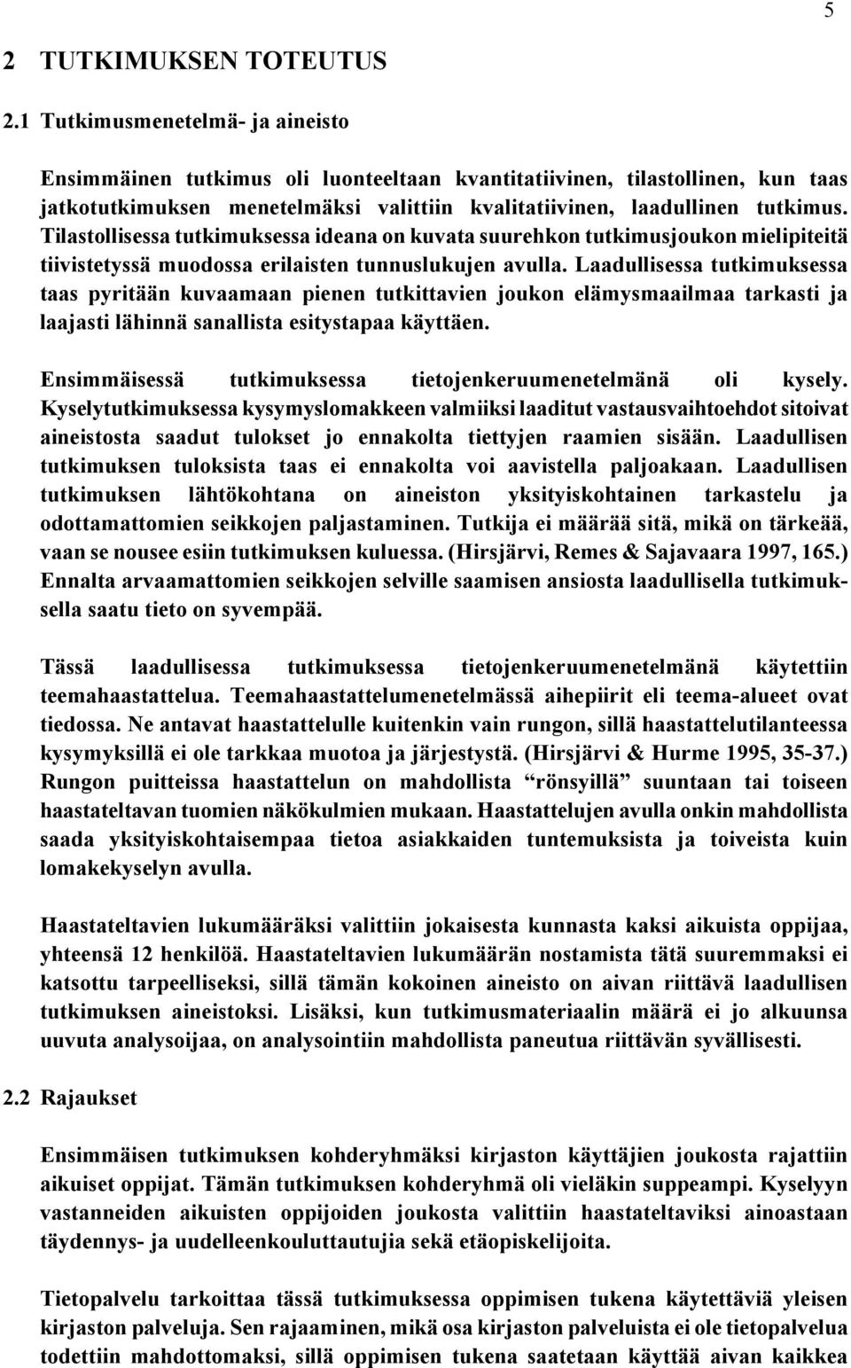 Tilastollisessa tutkimuksessa ideana on kuvata suurehkon tutkimusjoukon mielipiteitä tiivistetyssä muodossa erilaisten tunnuslukujen avulla.