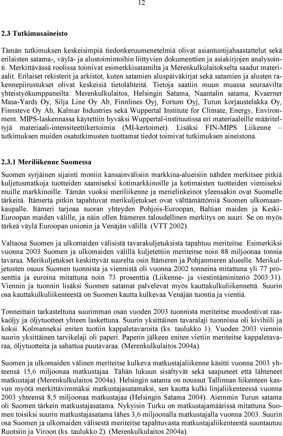Erilaiset rekisterit ja arkistot, kuten satamien aluspäiväkirjat sekä satamien ja alusten rakennepiirustukset olivat keskeisiä tietolähteitä.