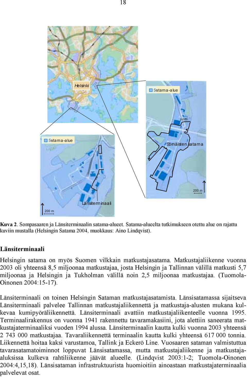 Matkustajaliikenne vuonna 2003 oli yhteensä 8,5 miljoonaa matkustajaa, josta Helsingin ja Tallinnan välillä matkusti 5,7 miljoonaa ja Helsingin ja Tukholman välillä noin 2,5 miljoonaa matkustajaa.
