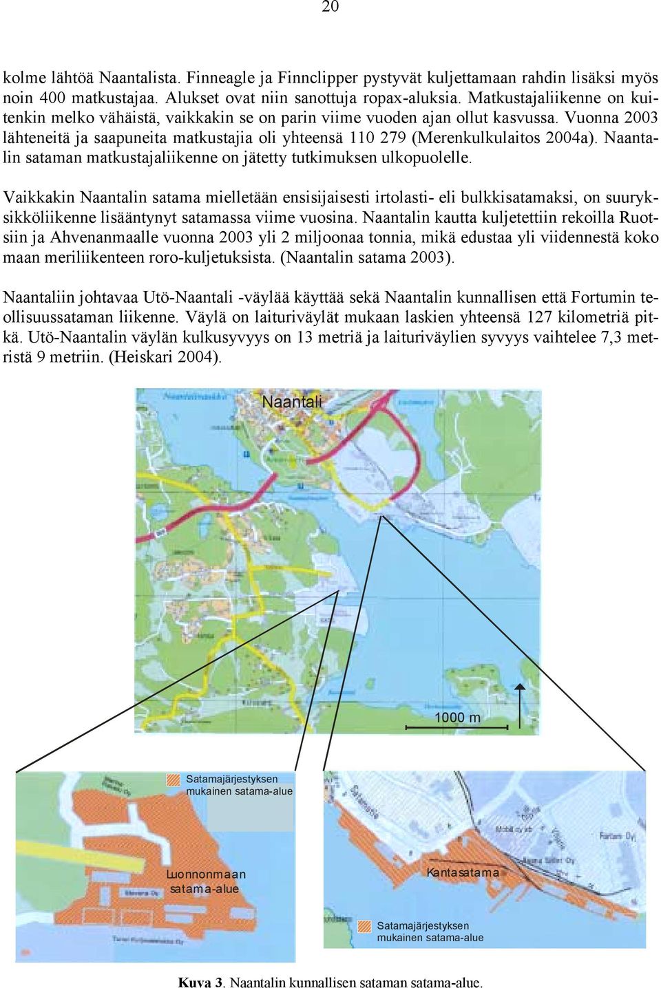 Naantalin sataman matkustajaliikenne on jätetty tutkimuksen ulkopuolelle.