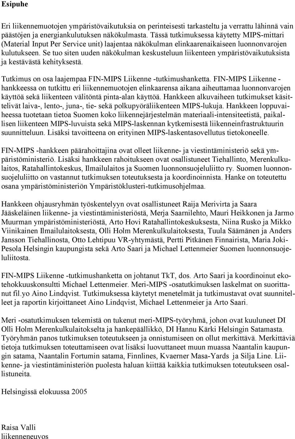 Se tuo siten uuden näkökulman keskusteluun liikenteen ympäristövaikutuksista ja kestävästä kehityksestä. Tutkimus on osa laajempaa FIN-MIPS Liikenne -tutkimushanketta.